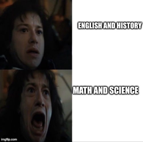 Eddie calm Eddie scream | ENGLISH AND HISTORY; MATH AND SCIENCE | image tagged in eddie calm eddie scream | made w/ Imgflip meme maker