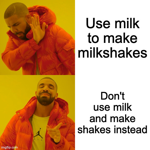 Bring back milkshakes | Use milk to make milkshakes; Don't use milk and make shakes instead | image tagged in memes,drake hotline bling | made w/ Imgflip meme maker