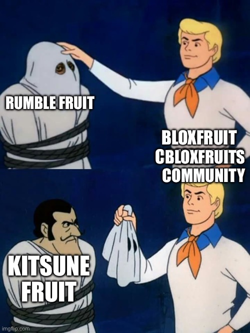 It looks so similar | RUMBLE FRUIT; BLOXFRUIT COMMUNITY; BLOXFRUITS COMMUNITY; KITSUNE FRUIT | image tagged in scooby doo mask reveal | made w/ Imgflip meme maker