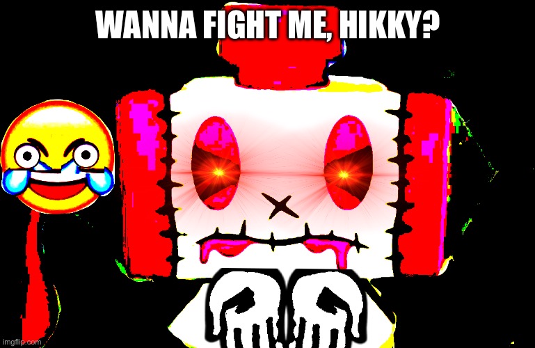 Tubee but he's deep fried | WANNA FIGHT ME, HIKKY? | image tagged in deep fried | made w/ Imgflip meme maker