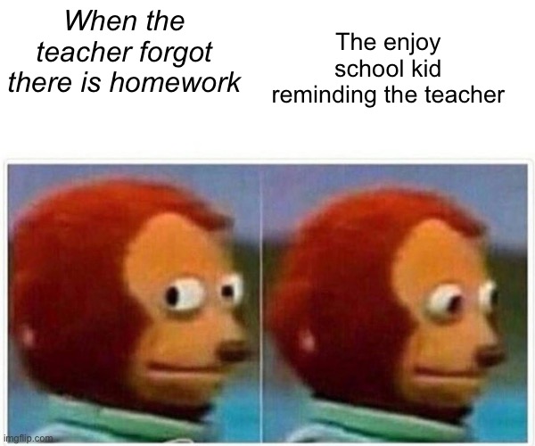 When there is homework | The enjoy school kid reminding the teacher; When the teacher forgot there is homework | image tagged in memes,monkey puppet | made w/ Imgflip meme maker