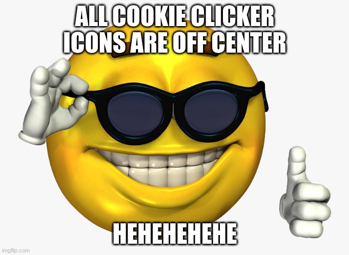 Emoticon Thumbs Up | ALL COOKIE CLICKER ICONS ARE OFF CENTER; HEHEHEHEHE | image tagged in emoticon thumbs up | made w/ Imgflip meme maker