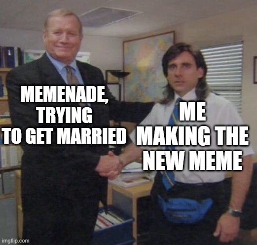 Memenade is trying to get married the new meme | MEMENADE, TRYING TO GET MARRIED; ME MAKING THE NEW MEME | image tagged in the office congratulations,memes,funny | made w/ Imgflip meme maker
