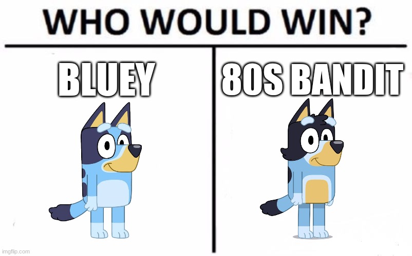 Who Would Win? | BLUEY; 80S BANDIT | image tagged in memes,who would win,bluey | made w/ Imgflip meme maker