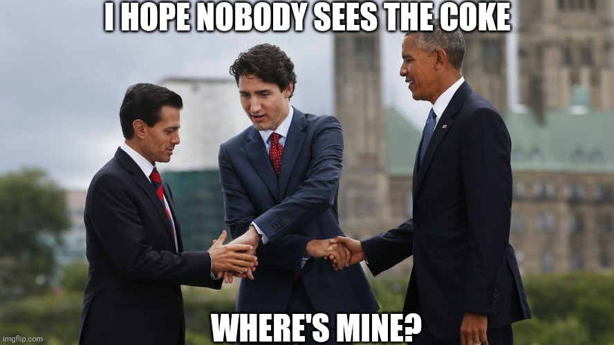 Obama, Justin Trudeau Handshake | I HOPE NOBODY SEES THE COKE; WHERE'S MINE? | image tagged in obama justin trudeau handshake | made w/ Imgflip meme maker