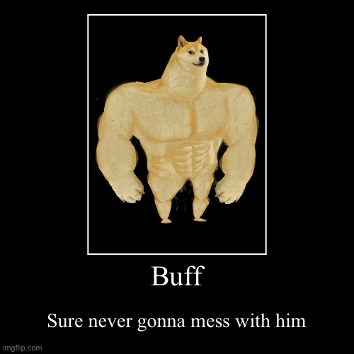 Buff | Buff | Sure never gonna mess with him | image tagged in funny,demotivationals | made w/ Imgflip demotivational maker