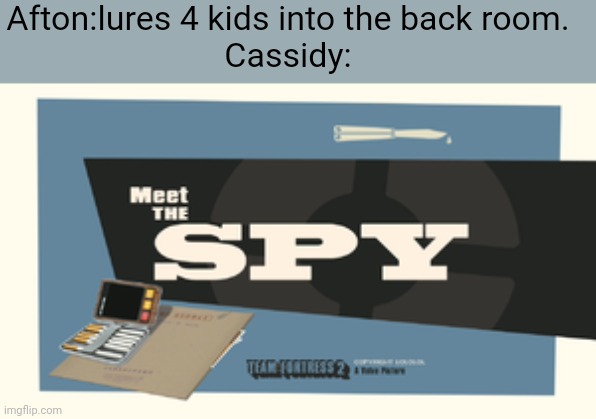 And she followed him sneakily | Afton:lures 4 kids into the back room.
Cassidy: | image tagged in meet the spy | made w/ Imgflip meme maker