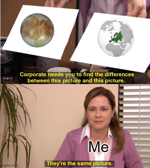 Europa and Europe | Me | image tagged in memes,they're the same picture | made w/ Imgflip meme maker