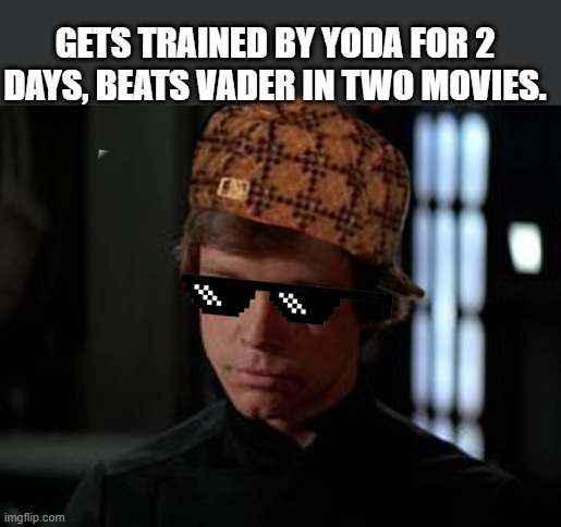 Luke Skywalker | GETS TRAINED BY YODA FOR 2 DAYS, BEATS VADER IN TWO MOVIES. | image tagged in luke skywalker | made w/ Imgflip meme maker