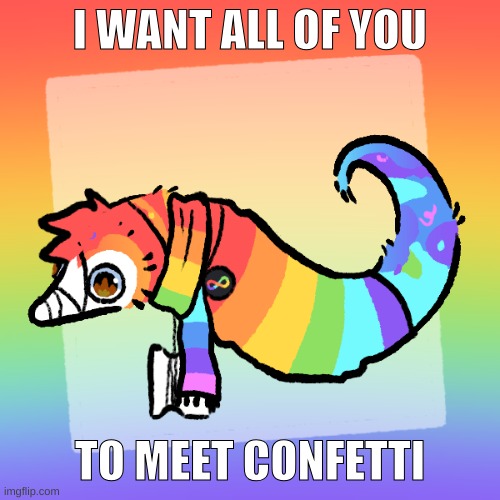 Confetti | I WANT ALL OF YOU; TO MEET CONFETTI | image tagged in confetti | made w/ Imgflip meme maker