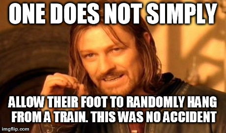 One Does Not Simply Meme | ONE DOES NOT SIMPLY ALLOW THEIR FOOT T0 RANDOMLY HANG FROM A TRAIN. THIS WAS NO ACCIDENT | image tagged in memes,one does not simply | made w/ Imgflip meme maker