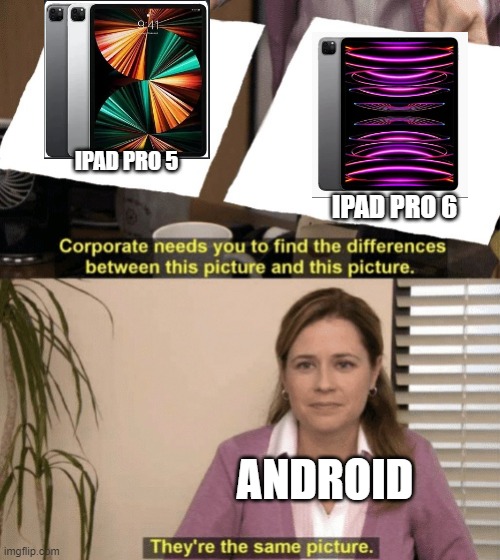 bruh | IPAD PRO 5; IPAD PRO 6; ANDROID | image tagged in corporate needs you to find the differences | made w/ Imgflip meme maker