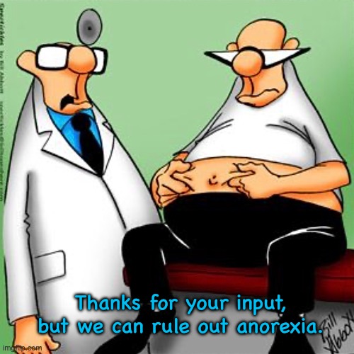 Consultation with Doctor | Thanks for your input, but we can rule out anorexia. | image tagged in patient,doctor,thanks for input,rule out anorexia,comics | made w/ Imgflip meme maker