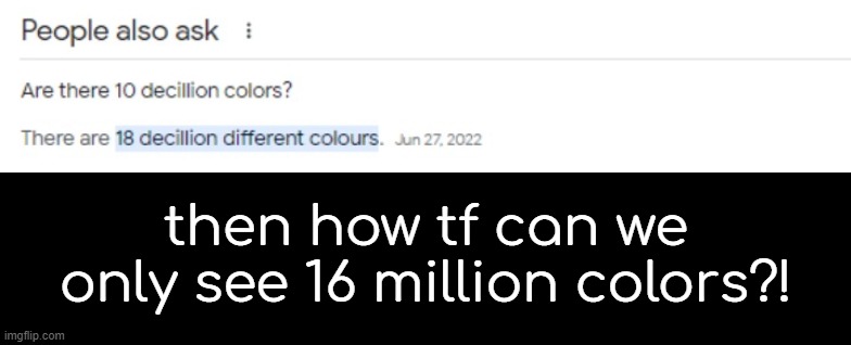then how tf can we only see 16 million colors?! | made w/ Imgflip meme maker
