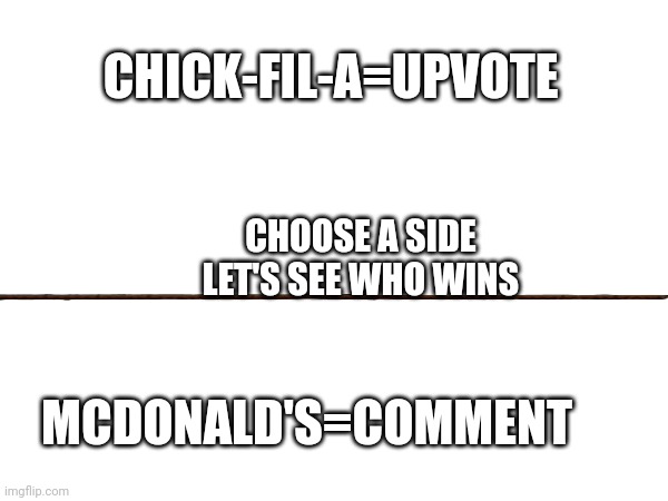 We'll see who wins | CHICK-FIL-A=UPVOTE; CHOOSE A SIDE
LET'S SEE WHO WINS; MCDONALD'S=COMMENT | made w/ Imgflip meme maker