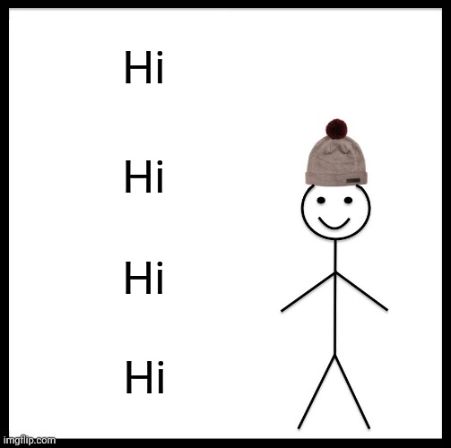 Be Like Bill | Hi; Hi; Hi; Hi | image tagged in memes,be like bill | made w/ Imgflip meme maker