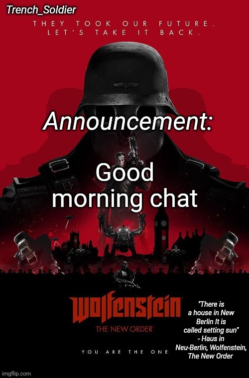 Trench_Soldier's Wolfenstein: The New Order announcement temp | Good morning chat | image tagged in trench_soldier's wolfenstein the new order announcement temp | made w/ Imgflip meme maker