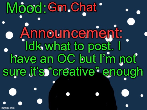 By creative I mean in Design | Gm Chat; Idk what to post. I have an OC but I’m not sure it’s “creative” enough | image tagged in festive cult template | made w/ Imgflip meme maker