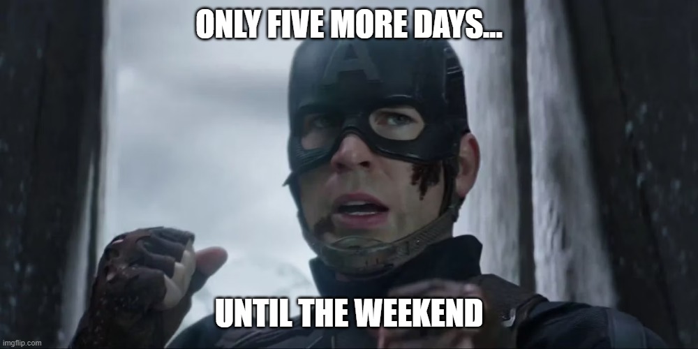 only five more days... | ONLY FIVE MORE DAYS... UNTIL THE WEEKEND | image tagged in captain america,i can do this,weekend | made w/ Imgflip meme maker