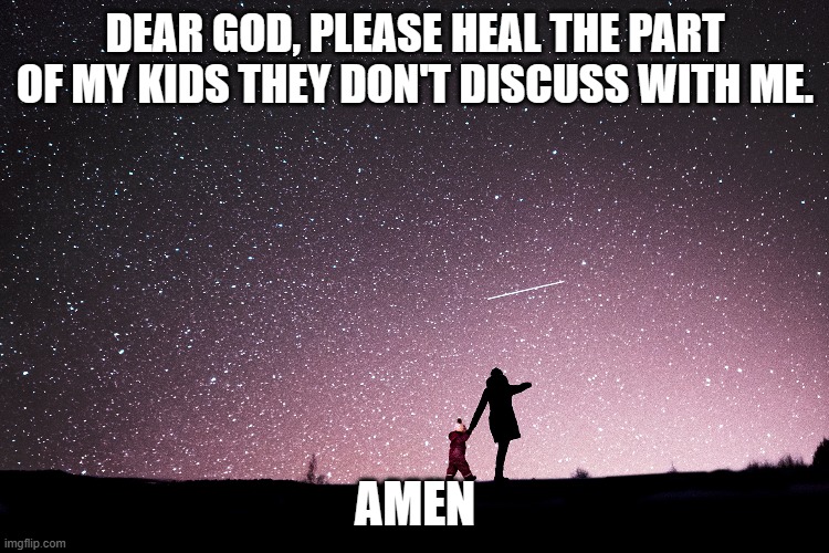 DEAR GOD, PLEASE HEAL THE PART OF MY KIDS THEY DON'T DISCUSS WITH ME. AMEN | made w/ Imgflip meme maker