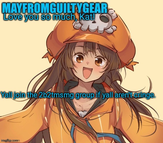 New Mayfromguiltygeat temp | Yall join the 2b2tmsmg group if yall aren't cringe. | image tagged in new mayfromguiltygeat temp | made w/ Imgflip meme maker