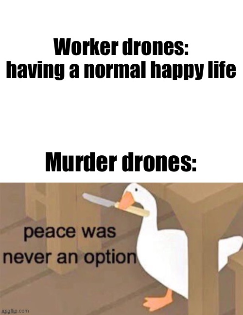 Prepare to be unalived | Worker drones: having a normal happy life; Murder drones: | made w/ Imgflip meme maker