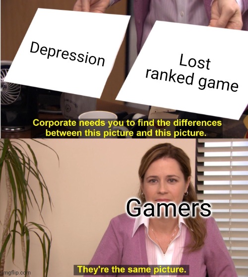 They're The Same Picture | Depression; Lost ranked game; Gamers | image tagged in memes,they're the same picture | made w/ Imgflip meme maker