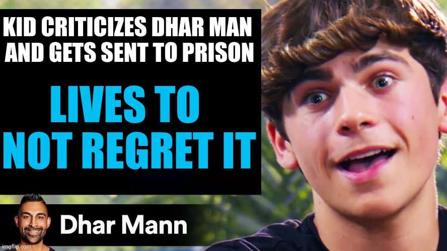 "So you see---" | KID CRITICIZES DHAR MAN 
AND GETS SENT TO PRISON; LIVES TO 
NOT REGRET IT | image tagged in dhar mann thumbnail maker bully edition | made w/ Imgflip meme maker