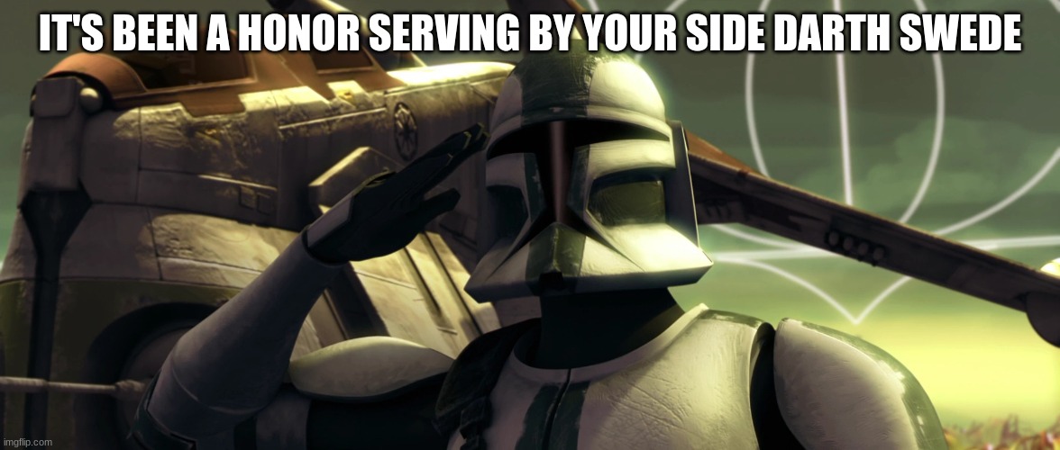 clone trooper | IT'S BEEN A HONOR SERVING BY YOUR SIDE DARTH SWEDE | image tagged in clone trooper | made w/ Imgflip meme maker