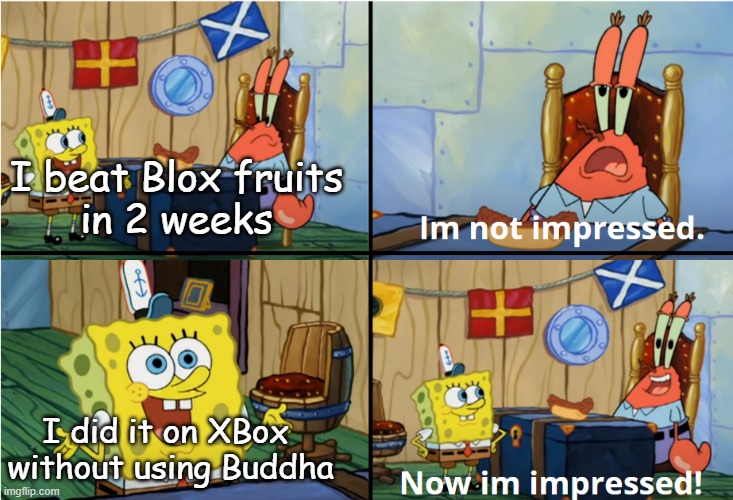 People who can do this are actually peak though- | I beat Blox fruits
in 2 weeks; I did it on XBox 
without using Buddha | image tagged in memes | made w/ Imgflip meme maker