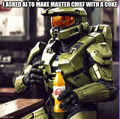 ai is hilarious these days | I ASKED AI TO MAKE MASTER CHIEF WITH A COKE | image tagged in master chief,halo,ai | made w/ Imgflip meme maker