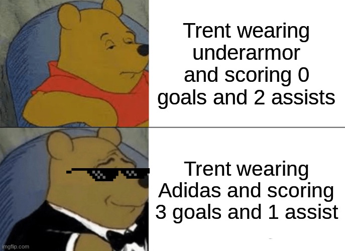 Trent be like this season | Trent wearing underarmor and scoring 0 goals and 2 assists; Trent wearing Adidas and scoring 3 goals and 1 assist | image tagged in memes,tuxedo winnie the pooh | made w/ Imgflip meme maker