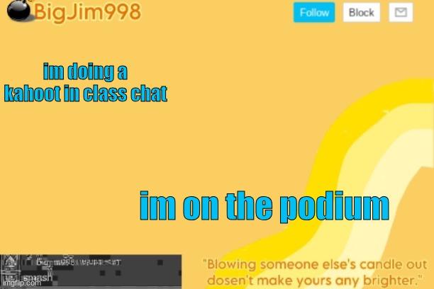 im doing a kahoot in class chat; im on the podium | image tagged in bigjim998 template | made w/ Imgflip meme maker