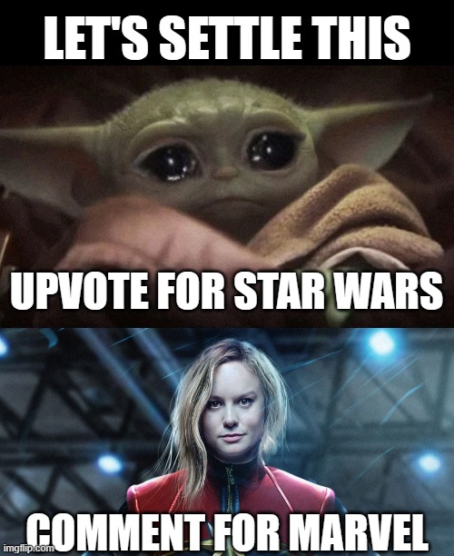 LET'S SETTLE THIS; UPVOTE FOR STAR WARS; COMMENT FOR MARVEL | image tagged in crying baby yoda,captain marvel | made w/ Imgflip meme maker