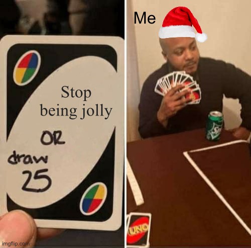 Nah I’m gonna do my own thing | Me; Stop being jolly | image tagged in memes,uno draw 25 cards | made w/ Imgflip meme maker