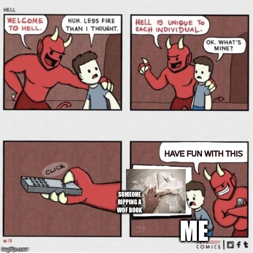 why satan why?! | HAVE FUN WITH THIS; SOMEONE RIPPING A WOF BOOK; ME | image tagged in welcome to hell | made w/ Imgflip meme maker