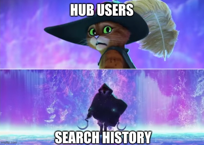 Hehe your dead | HUB USERS; SEARCH HISTORY | image tagged in puss and boots scared | made w/ Imgflip meme maker