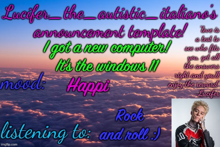 :D | I got a new computer! It’s the windows 11; Happi; Rock and roll :) | image tagged in lucifer_the_autistic_italiano's announcement template | made w/ Imgflip meme maker