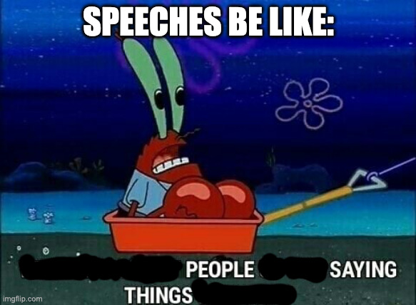 Mr. Krabs We used to beat people up for saying things like that | SPEECHES BE LIKE: | image tagged in mr krabs we used to beat people up for saying things like that | made w/ Imgflip meme maker
