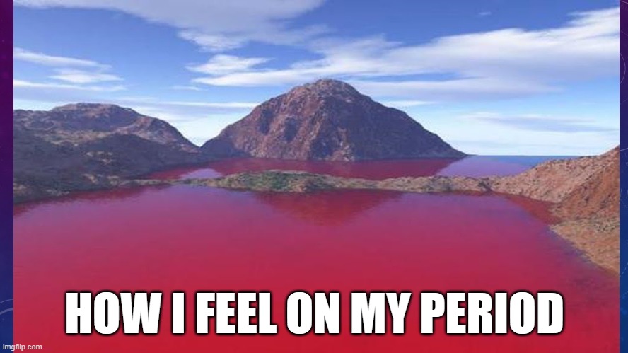Shark week | HOW I FEEL ON MY PERIOD | image tagged in waters turned to blood,memes | made w/ Imgflip meme maker
