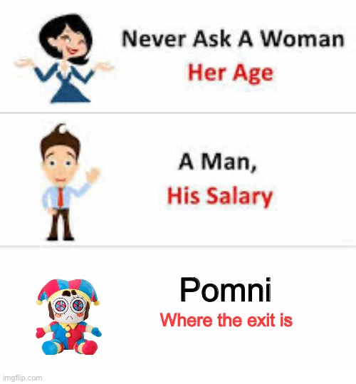 Though i’d add to the fun | Pomni; Where the exit is | image tagged in never ask a woman her age,plush | made w/ Imgflip meme maker