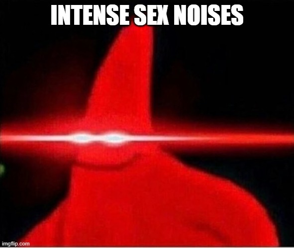 Laser eyes  | INTENSE SEX NOISES | image tagged in laser eyes | made w/ Imgflip meme maker