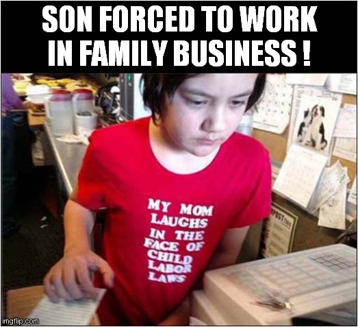 Go Mom ! | SON FORCED TO WORK IN FAMILY BUSINESS ! | image tagged in mom,child labor,tee shirt | made w/ Imgflip meme maker