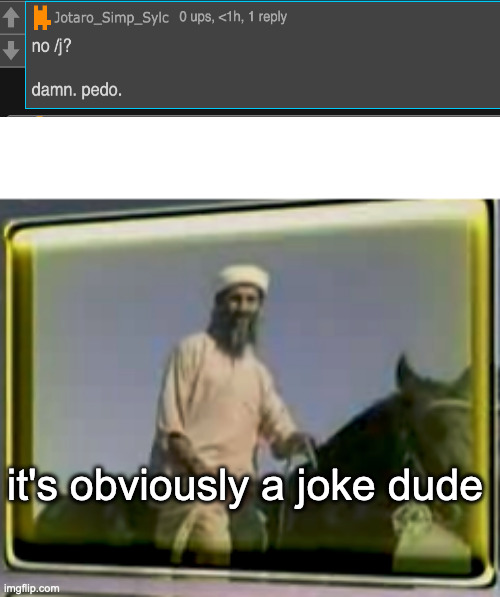 osama on horse | it's obviously a joke dude | image tagged in osama on horse | made w/ Imgflip meme maker
