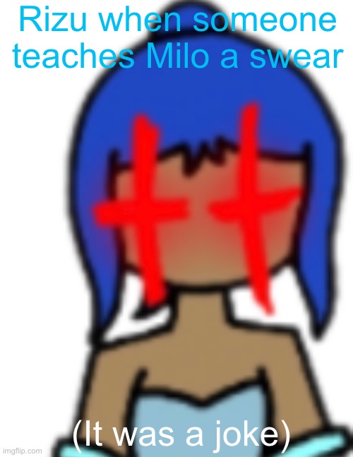 Rizu when someone teaches Milo a swear; (It was a joke) | made w/ Imgflip meme maker