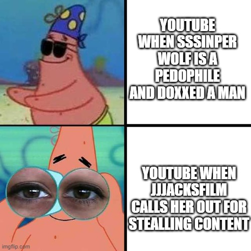 youtube is treating her like a spoild brat | YOUTUBE WHEN SSSINPER WOLF IS A PEDOPHILE AND DOXXED A MAN; YOUTUBE WHEN JJJACKSFILM CALLS HER OUT FOR STEALLING CONTENT | image tagged in patrick star blind | made w/ Imgflip meme maker