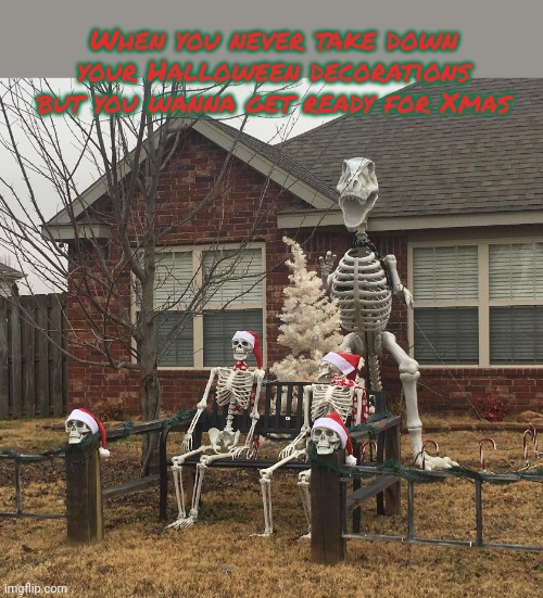 Ho ho ho boo | When you never take down your Halloween decorations but you wanna get ready for Xmas | image tagged in xmas,time,ho ho ho | made w/ Imgflip meme maker