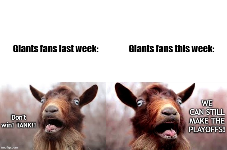 Just ... why? | Giants fans this week:; Giants fans last week:; WE CAN STILL MAKE THE PLAYOFFS! Don't win! TANK!! | image tagged in blank white template,new york giants,giants,nyg,nfl,nfl memes | made w/ Imgflip meme maker