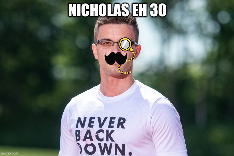 joe | NICHOLAS EH 30 | image tagged in nick eh 30 | made w/ Imgflip meme maker