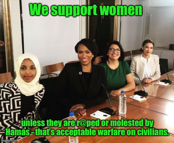 Progressive regression | We support women; unless they are r@ped or molested by Hamas - that’s acceptable warfare on civilians. | image tagged in the squad,hamas,violating women,terrorists | made w/ Imgflip meme maker